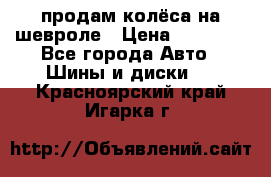 продам колёса на шевроле › Цена ­ 10 000 - Все города Авто » Шины и диски   . Красноярский край,Игарка г.